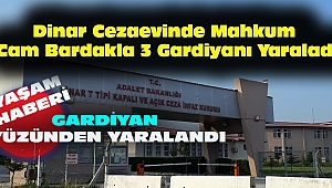 Dinar Cezaevinde Mahkum 3 Gardiyanı Yaraladı