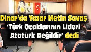 Dinar'da Yazar Metin Savaş: 'Türk Ocaklarının Lideri Atatürk Değildir' dedi