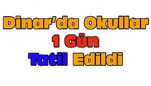Dinar'da Tüm Okullar 1 Gün Tatil Edildi