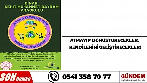ATMAYIP DÖNÜŞTÜRECEKLER, KENDİLERİNİ GELİŞTİRECEKLER!