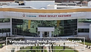 Vatandaş: Dinar Devlet Hastanesinde Çocuk Doktorundan 3 haftadır sıra alamıyoruz