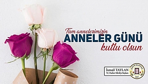 Başkan Taylan'dan Anneler Günü Mesajı