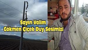 Sayın Valim Gökmen Çiçek Duy Sesimizi...