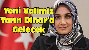 Yeni Valimiz Yarın Dinar'a Gelecek