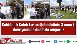 Şehidimiz Şafak Evran'ı şehadetinin 3.sene-i devriyesinde dualarla anıyoruz