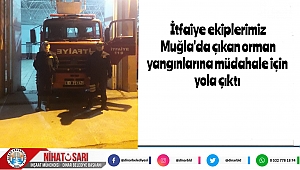 Başkan Sarı, Muğla'da çıkan orman yangınına itfaiye desteği sağladık 