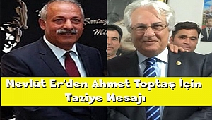 Mevlüt Er'den Ahmet Toptaş İçin Taziye Mesajı