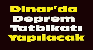 Dinar’da Çök, Kapan, Tutun Ulusal Deprem Tatbikatı Yapılacak