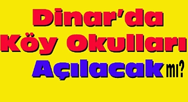 Dinar'da Köy Okulları Açılacak mı?