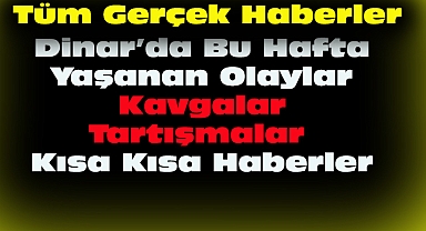 Dinar’da Bu Hafta Yaşanan Olaylar Kısa Kısa