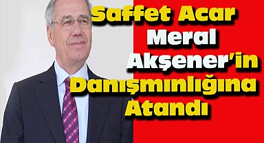 Saffet Acar Meral Akşener'ın Danışmanlığına Atandı