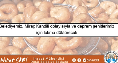 Belediyemiz, Deprem şehitlerimiz ve Miraç Kandili dolayısıyla lokma döktürecek