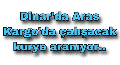 Dinar'da Aras Kargo'da çalışacak kurye aranıyor..
