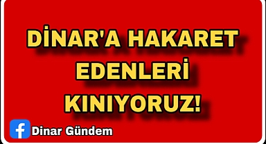 Dinar'a Hakaret Edenleri Kınıyoruz
