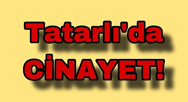 Tatarlı'da Cinayet!