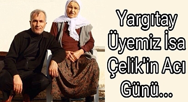 Değerli Büyüğümüz Yargıtay Üyemiz İsa Çelik’in Acı Günü..
