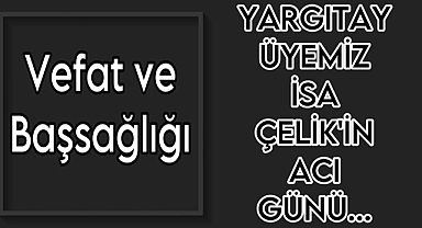 Yargıtay Üyemiz İsa Çelik’in Annesi Vefat Etti
