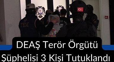 DEAŞ Terör Örgütü Şüphelisi 3 Kişi Tutuklandı