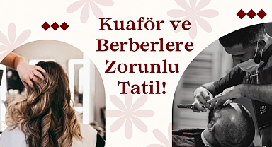 Kuaför ve Berberlere Zorunlu Tatil Kararı!