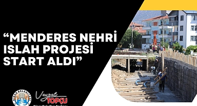 “MENDERES NEHRİ ISLAH PROJESİNİN 2. ETABI START ALDI”