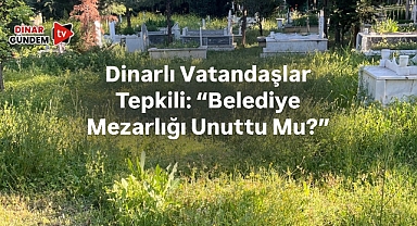 Dinar Asri Mezarlığı’nda Ziyaretçi İsyanı: Otlar Diz Boyunu Aştı!