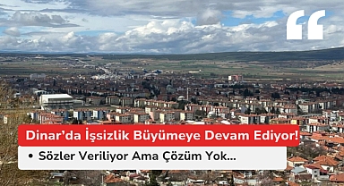 Dinar'da İşsizlik Büyüyor: Sözler Veriliyor Ama Çözüm Yok