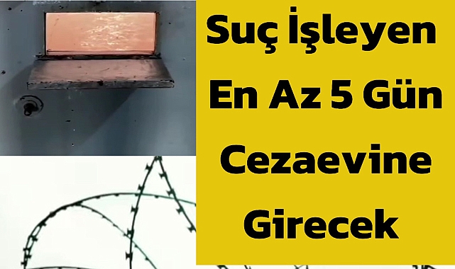 Suç İşleyen En Az 5 Gün Cezaevine Girecek