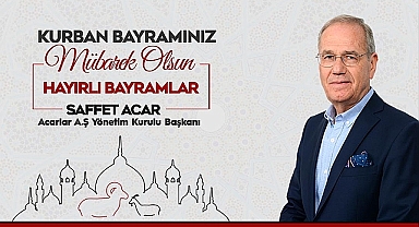 İş İnsanı Saffet Acar'dan Kurban Bayramı Mesajı