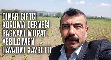 Acı Kaybımız: Dinar Çiftçi Koruma Derneği Başkanı Murat Yeşilçimen Hayatını Kaybetti