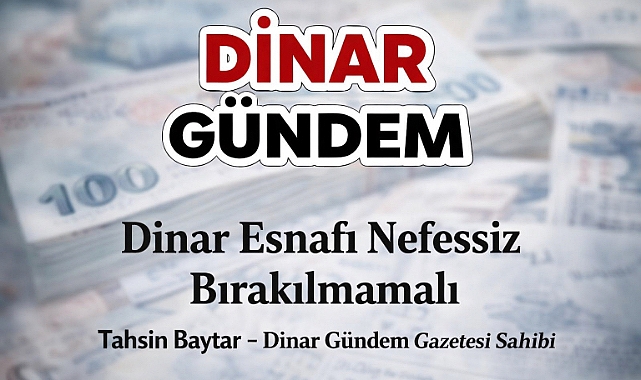 Dinar Esnafı Nefessiz Bırakılmamalı