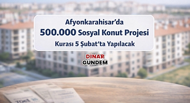 Afyonkarahisar’da 500 Bin Sosyal Konut Projesi Kurası 5 Şubat’ta Yapılacak