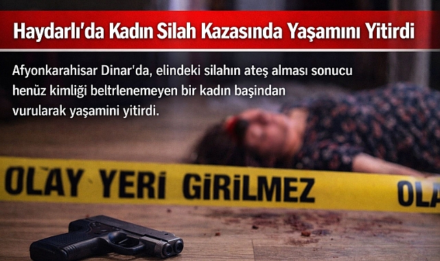 Haydarlı'da Bir Kadın Silah Kazasında Yaşamını Yitirdi